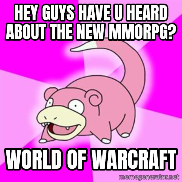 Slowpoke meme: hey guys have u heard about the new mmorpg? / World of warcraft