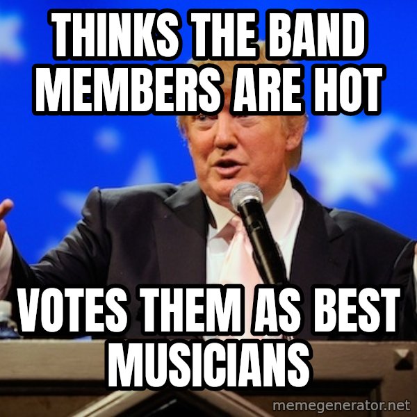 Annoying Facebook Girl meme: Thinks the band members are hot / Votes them as best musicians