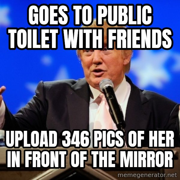 Annoying Facebook Girl meme: GOES TO PUBLIC TOILET WITH FRIENDS / UPLOAD 346 PICS OF HER IN FRONT OF THE MIRROR