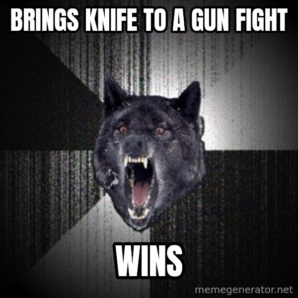 Insanity Wolf meme: Brings knife to a gun fight / wins