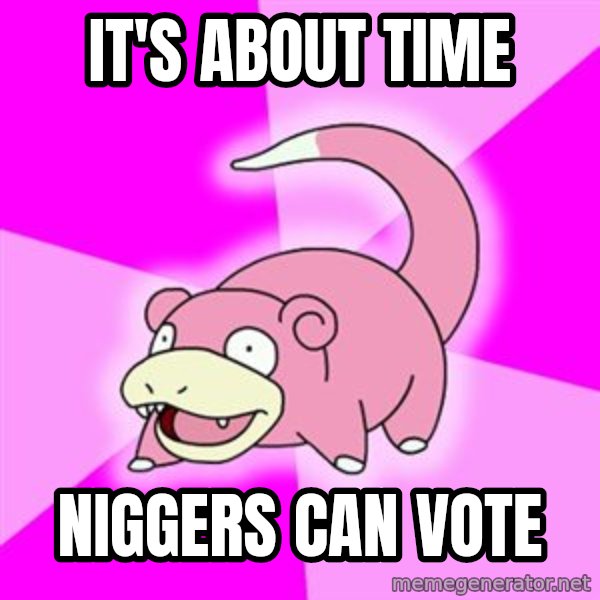 Slowpoke meme: it's about time / niggers can vote
