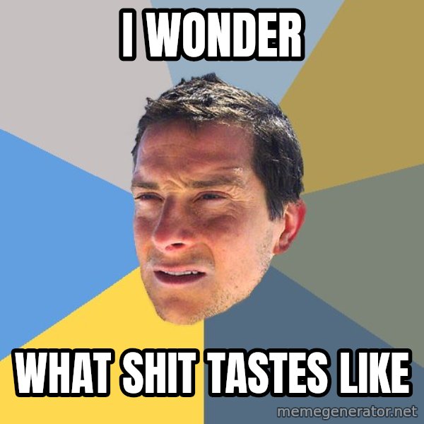 Bear Grylls meme: I wonder / WHAT SHIT TASTES LIKE