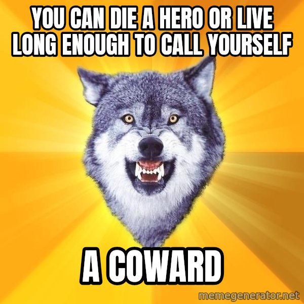 Courage Wolf meme: you can die a hero or live long enough to call yourself / a coward