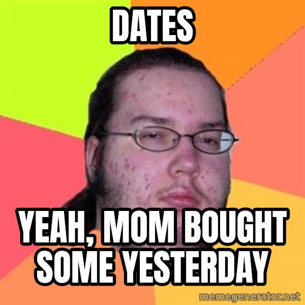 Butthurt Dweller meme: dates / yeah, mom bought some yesterday
