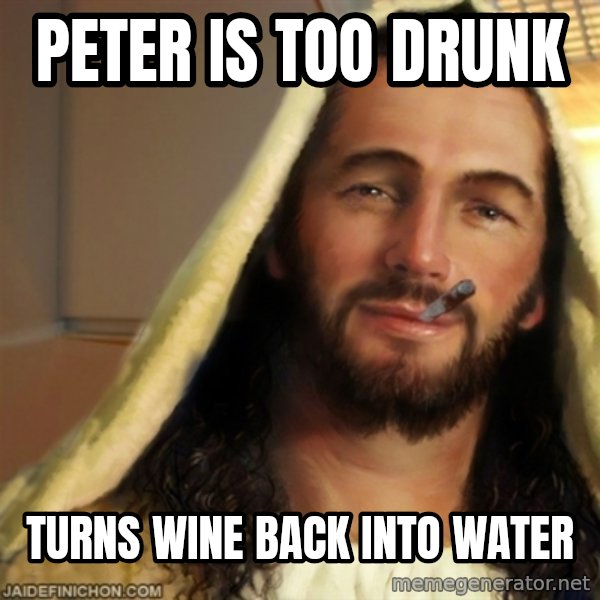 Good Guy Jesus meme: peter is too drunk / turns wine back into water