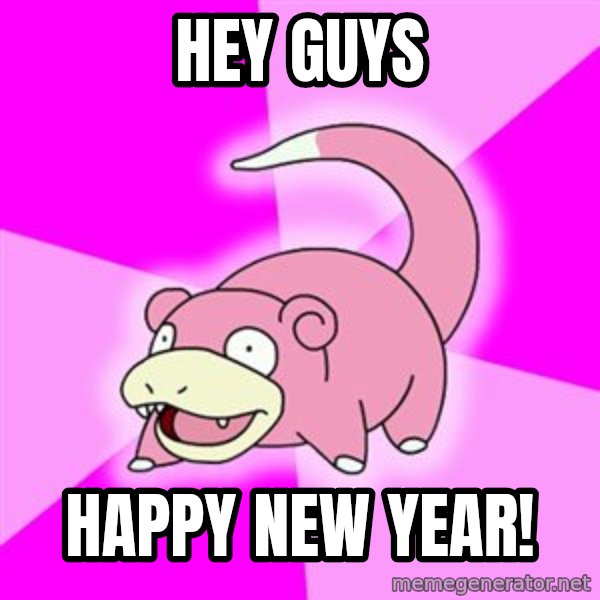 Slowpoke meme: Hey guys / happy new year!