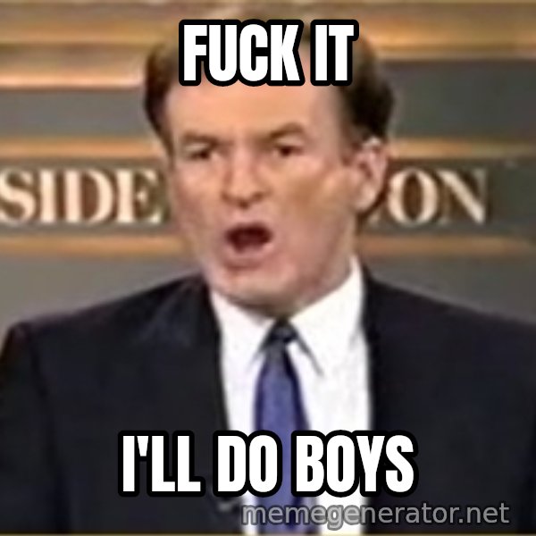 Bill O Reilly meme: FUCK IT / i'LL DO BOYS