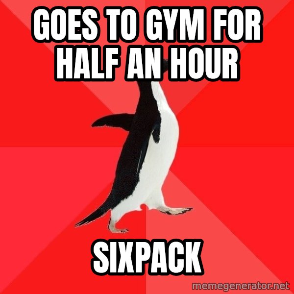 Socially Awesome Penguin meme: goes to gym for half an hour / sixpack