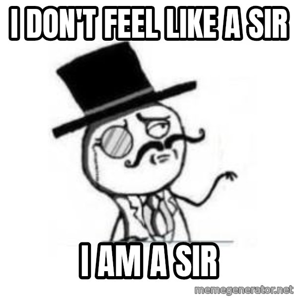 Feel Like A Sir meme: I don't feel like a sir / I am a sir