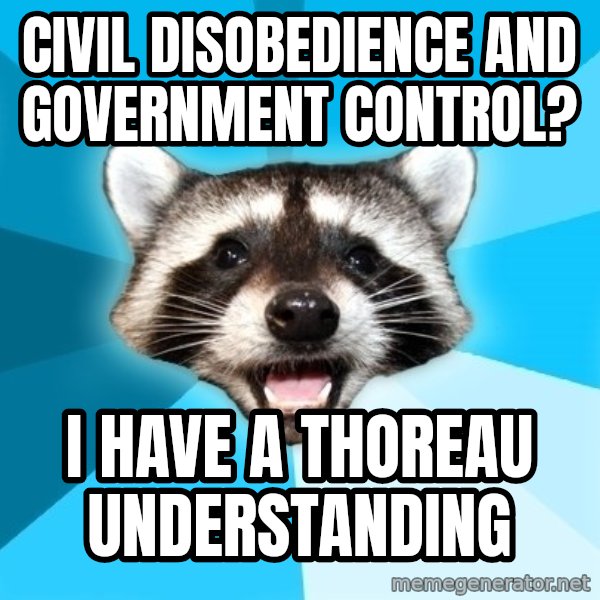 Lame Pun Coon meme: Civil Disobedience and Government Control? / I Have a Thoreau Understanding