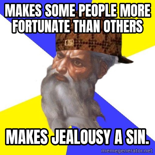 Scumbag God meme: makes some people more fortunate than others / makes jealousy a sin.