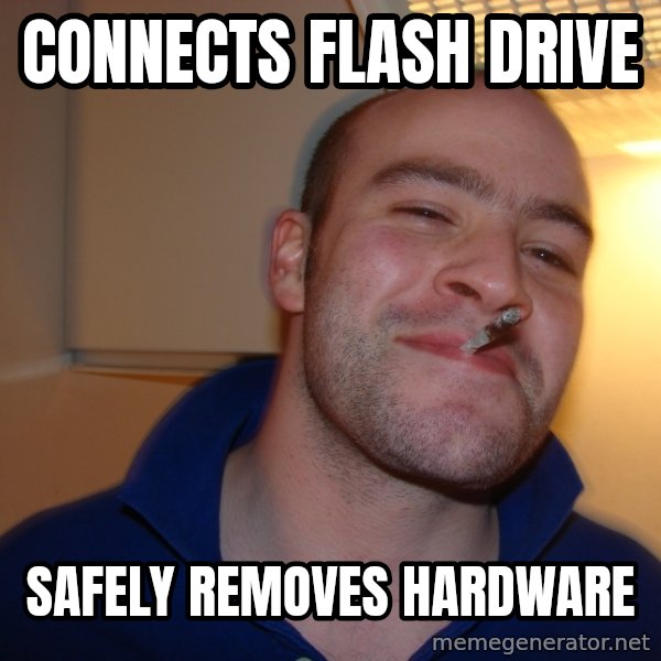 Good Guy Greg meme: connects flash drive / safely removes hardware
