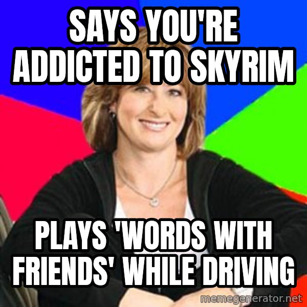 Sheltering Suburban Mom meme: says you're addicted to skyrim / plays 'words with friends' while driving