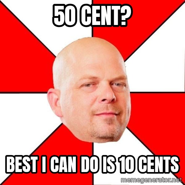 Pawn Stars meme: 50 Cent? / Best I can do is 10 cents