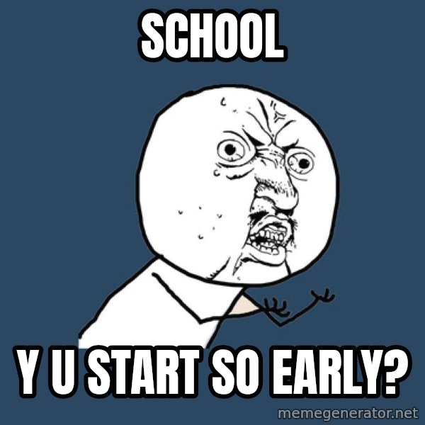 Y U No meme: SChool / Y U Start So Early?