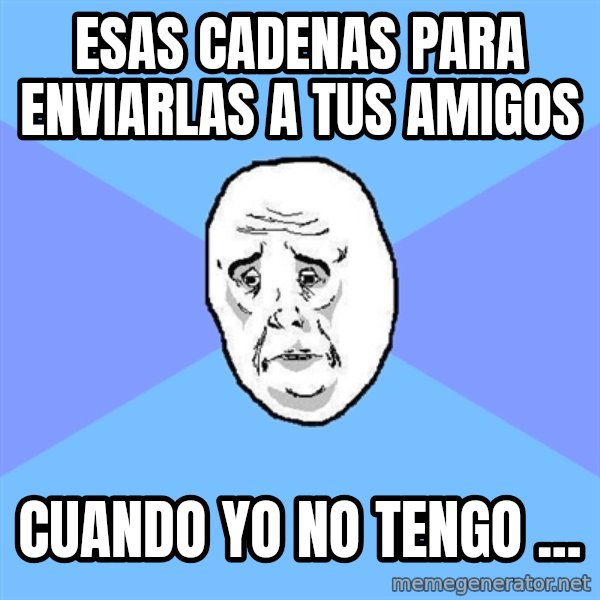 Okay Guy meme: Esas cadenas para enviarlas a tus amigos / cuando yo no tengo ...