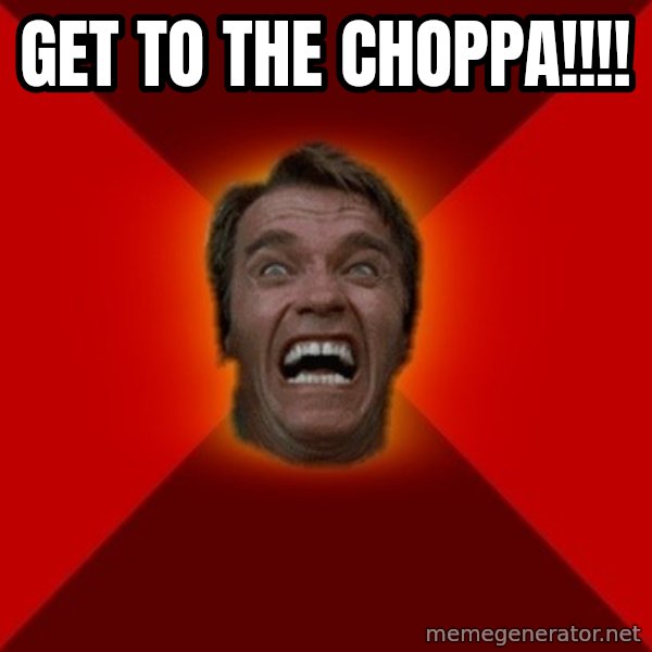 Angry Arnold meme: GET TO THE CHOPPA!!!!