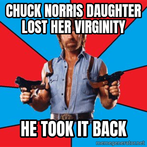 Chuck Norris  meme: CHuck norris daughter lost her virginity / he took it back