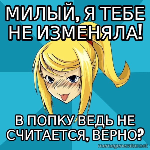 Horney Samus meme: Милый, я тебе не изменяла! / В попку ведь не считается, верно?