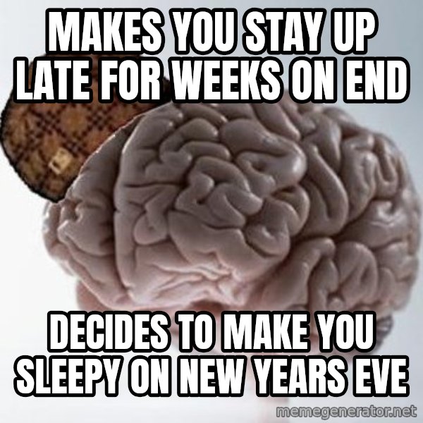 Scumbag Brain meme: makes you stay up late for weeks on end / decides to make you sleepy on new years eve