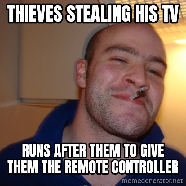 Good Guy Greg meme: thieves stealing his tv / runs after them to give them the remote controller