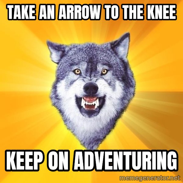 Courage Wolf meme: TAKE AN ARROW TO THE KNEE / KEEP ON ADVENTURING