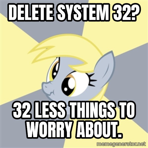 Badvice Derpy meme: Delete system 32? / 32 less things to worry about.