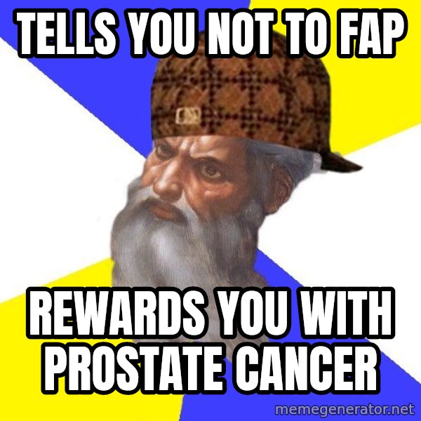 Scumbag God meme: tells you not to fap / rewards you with prostate cancer