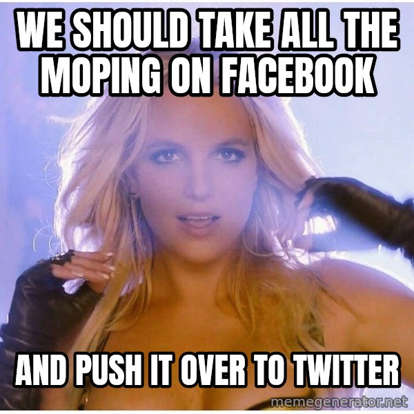 patrick star meme: We Should take all the moping on facebook / And push it over to Twitter
