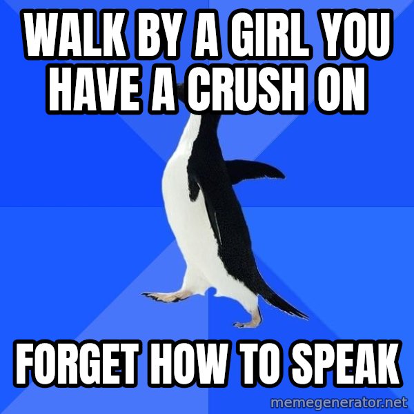 Socially Awkward Penguin meme: walk by a girl you have a crush on / forget how to speak