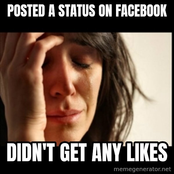 First World Problems meme: posted a status on facebook / didn't get any likes