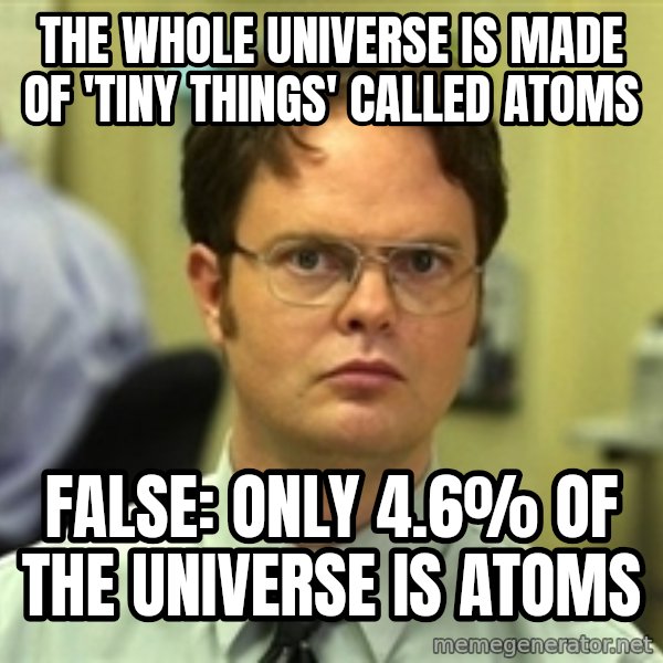 Dwight Schrute meme: The whole universe is made of 'tiny things' called atoms / false: only 4.6% of the universe is atoms