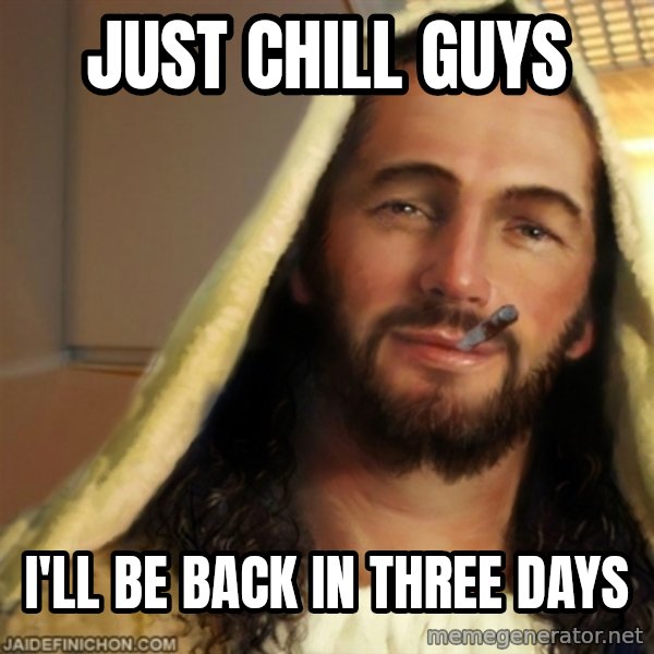 Good Guy Jesus meme: just chill guys / i'll be back in three days