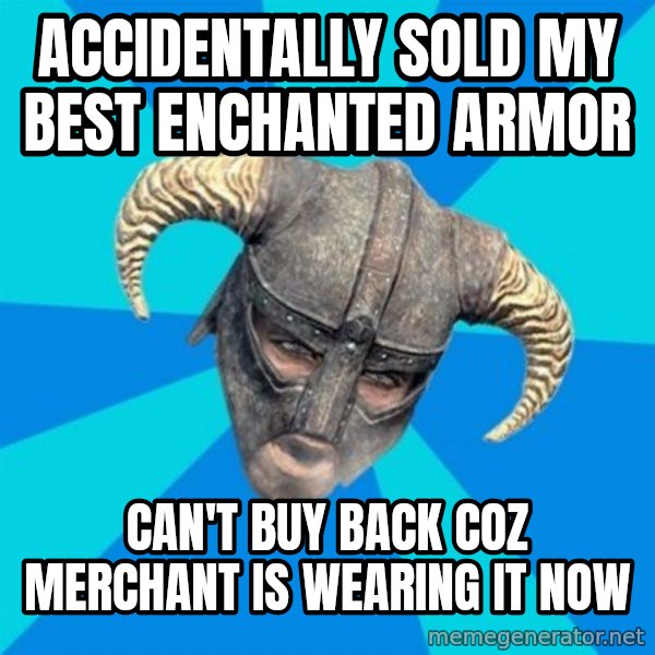 skyrim stan meme: accidentally sold my best enchanted armor / can't buy back coz merchant is wearing it now