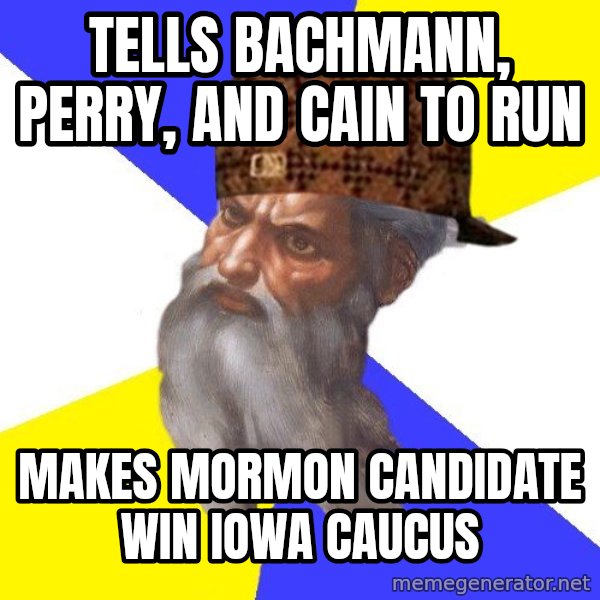Scumbag God meme: tells bachmann, perry, and cain to run / Makes mormon candidate win iowa caucus