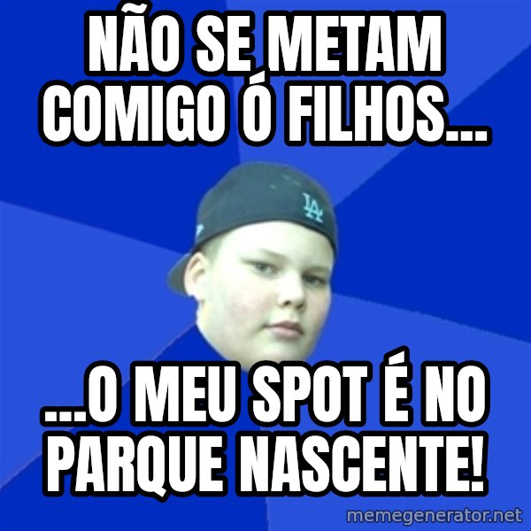 Jonnen Neuvo meme: não se metam comigo ó filhos... / ...o meu spot é no parque nascente!
