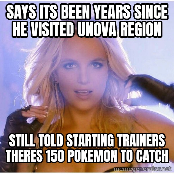 Professor Oak meme: says its been years since he visited Unova region / Still told starting trainers theres 150 pokemon to catch