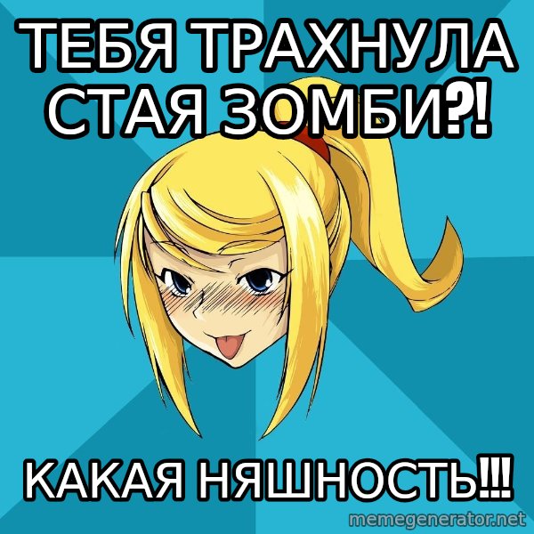 Horney Samus meme: тебя трахнула стая зомби?! / какая няшность!!!