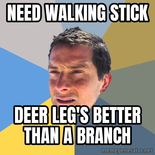 Bear Grylls meme: need walking stick / Deer Leg's better than a branch