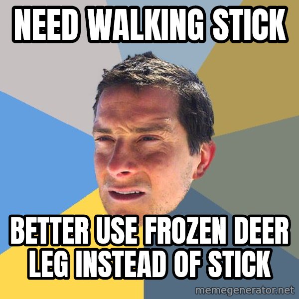 Bear Grylls meme: Need walking stick / better use frozen deer leg instead of stick