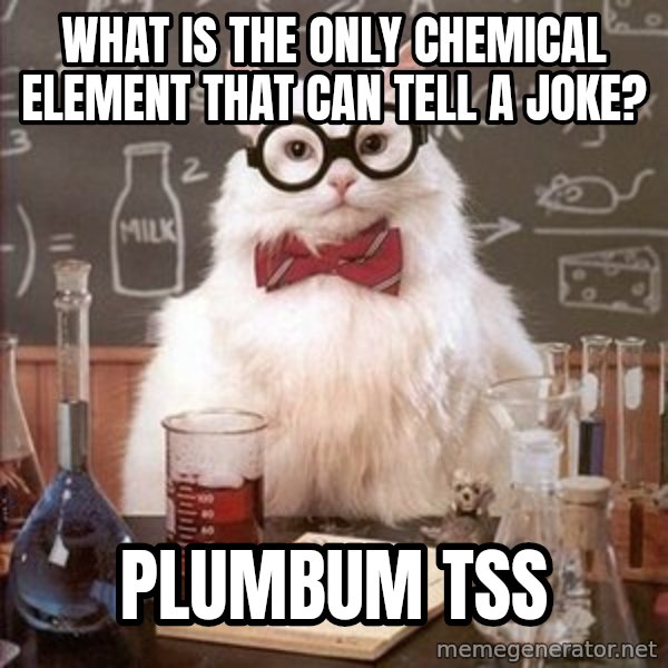 Chemistry Cat meme: WHAT IS THE ONLY CHEMICAL ELEMENT THAT CAN TELL A JOKE? / PLUMBUM TSS
