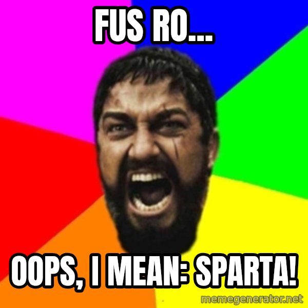sparta meme: Fus ro... / Oops, i mean: sparta!