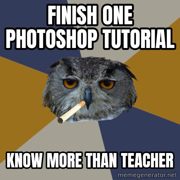Art Student Owl meme: FINISH ONE PHOTOSHOP TUTORIAL / KNOW MORE THAN TEACHER