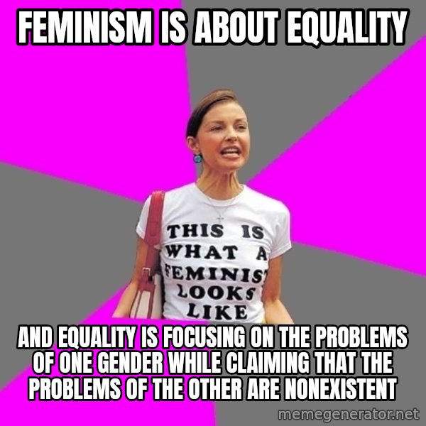 Feminist Cunt meme: Feminism is about equality / and equality is focusing on the problems of one gender while claiming that the problems of the other are nonexistEnt
