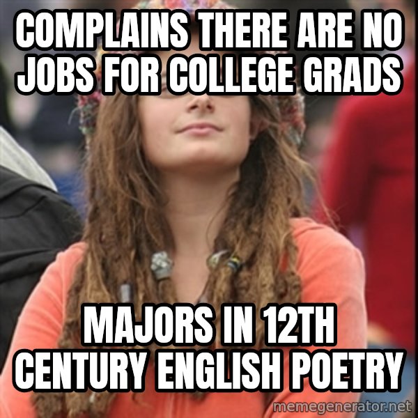 College Liberal meme: Complains There are no Jobs for college Grads / majors in 12th century EngLish Poetry