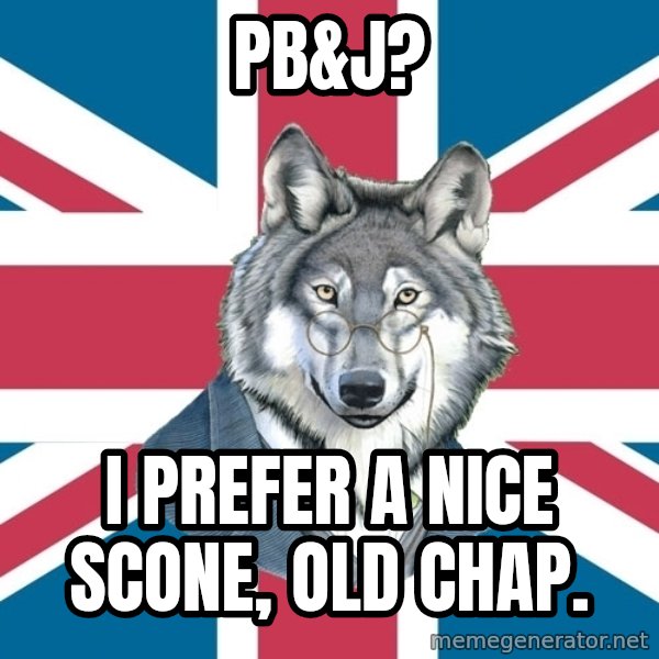 Sir Courage Wolf Esquire meme: PB&J? / I prefer a nice scone, old chap.