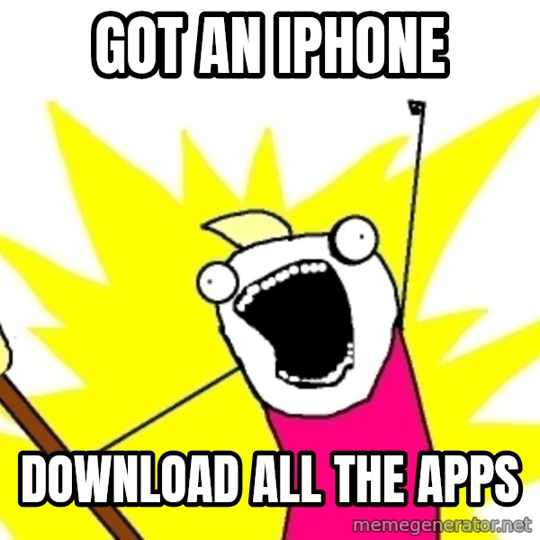 X ALL THE THINGS meme: Got an iphone / Download all the apps