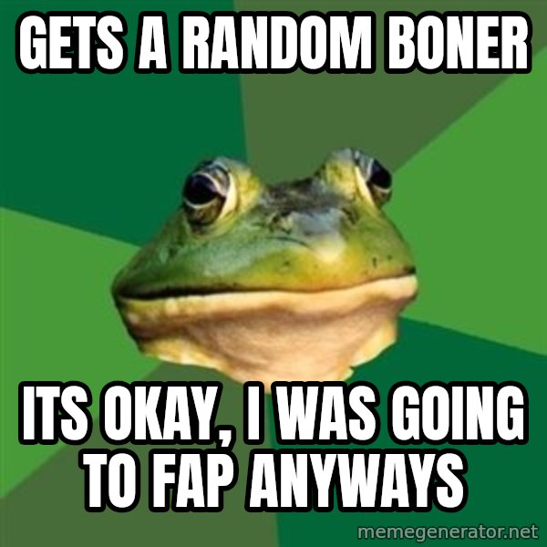 Foul Bachelor Frog meme: Gets a random boner / its okay, i was going to fap anyways