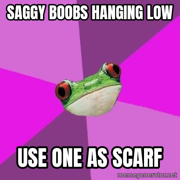 Foul Bachelorette Frog meme: Saggy boobs hanging low / Use one as scarf