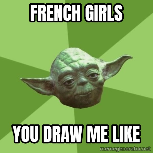 Advice Yoda Gives meme: French girls / you draw me like